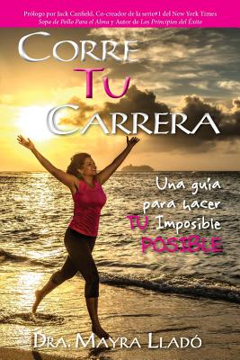 Corre Tu Carrera: Una guía para hacer TU imposible Posible