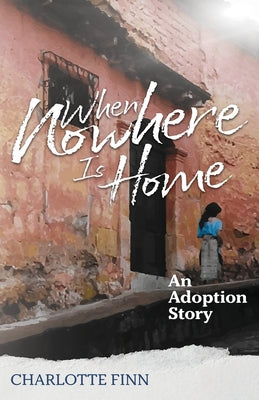 When Nowhere Is Home: An Adoption Story