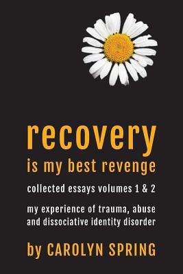 Recovery is my best revenge: My experience of trauma, abuse and dissociative identity disorder