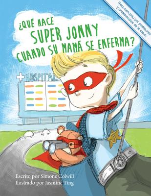 ¿Qué hace Super Jonny cuando su mamá se enferma?: Un cuento para dar ánimo. Recomendado por profesores y profesionales de la salud.