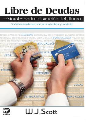 Libre de Deudas, la moral de la administración del dinero: ¿Cómo vivir dentro de sus medios y ser feliz