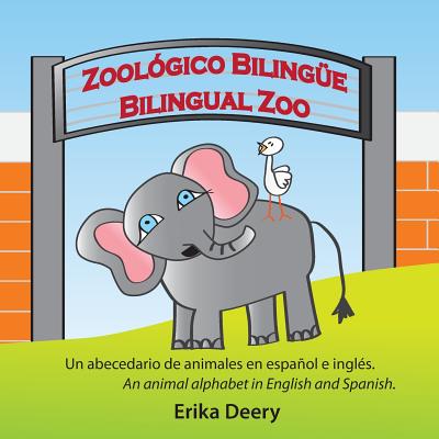 Zoológico Bilingüe / Bilingual Zoo: Un abecedario de animales en español e inglés / An animal alphabet in English and Spanish