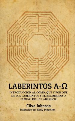 Laberintos A-Ω: Introducción Al Cómo, Qué Y Por Qué De Los Laberintos Y El Recorrido O Camino De Un Laberinto