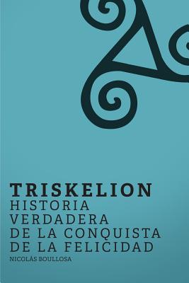 Triskelion: Historia verdadera de la conquista de la felicidad