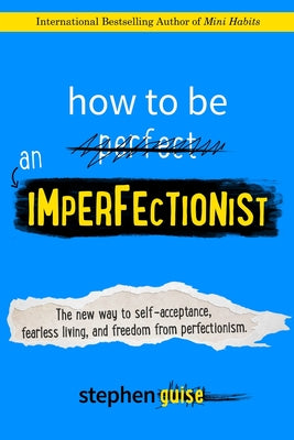 How to Be an Imperfectionist: The New Way to Self-Acceptance, Fearless Living, and Freedom from Perfectionism