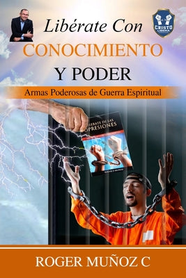 Libérate Con Conocimiento Y Poder: Armas Poderosas De Guerra Espiritual