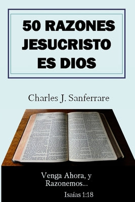 50 Razones Jesucristo Es Dios: Venga Ahora, y Razonemos