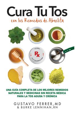 Cura Tu Tos con los Remedios de Abuelita: Una Guía Completa de los Mejores Remedios Naturales y Medicinas Sin Receta Médica Para la Tos Aguda y Crónic