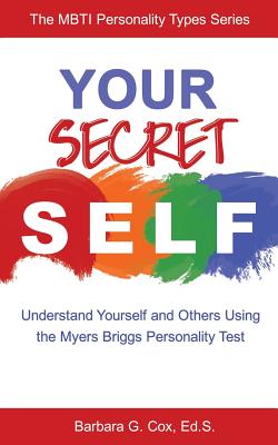 Your Secret Self: Understand Yourself and Others Using the Myers-Briggs Personality Test