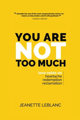 You Are Not Too Much: Love Notes on Heartache, Redemption, & Reclamation