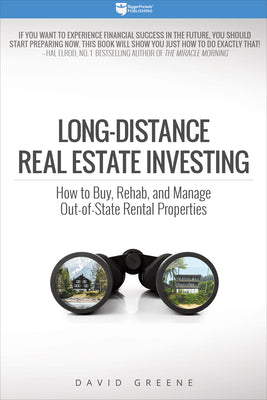 Long-Distance Real Estate Investing: How to Buy, Rehab, and Manage Out-Of-State Rental Properties