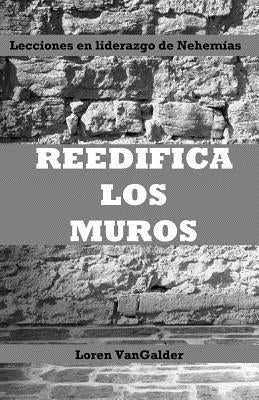 Reedifica los muros: Lecciones en liderazgo de Nehemías