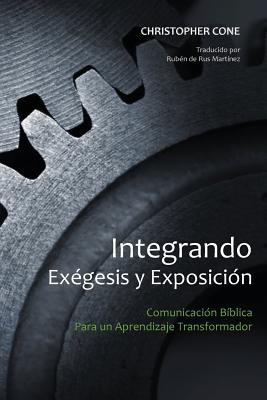 Integrando Exégesis y Exposición: Comunicación Bíblica Para un Aprendizaje Transformador