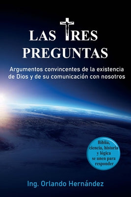 Las tres preguntas: Argumentos convincentes de la existencia de Dios y de su comunicación con nosotros.