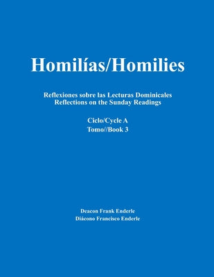 Homilías/Homilies Reflexiones sobre las Lecturas Dominicales Reflections on the Sunday Readings: Ciclo/Cycle A tomo/Book 3