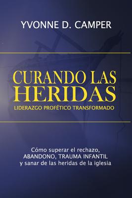 Curando Las Heridas Liderazgo: Liderazgo Profetico Transformado