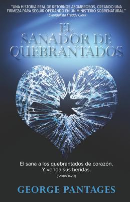 El Sanador de Quebrantados: El sana a los quebrantados de corazon, y venda sus heridas