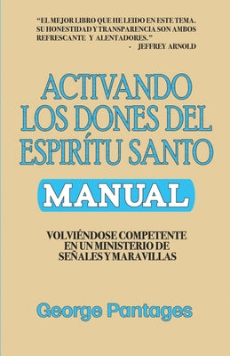 Activando los Dones del Espíritu Santo: Volviendose competente en un ministerio de señales y maravillas