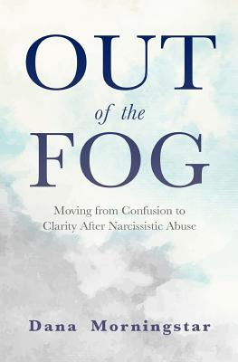 Out of the Fog: Moving from Confusion to Clarity After Narcissistic Abuse