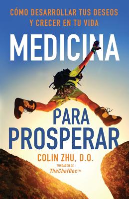 Medicina Para Prosperar: Cómo Desarrollar Tus Deseos Y Crecer En Tu Vida