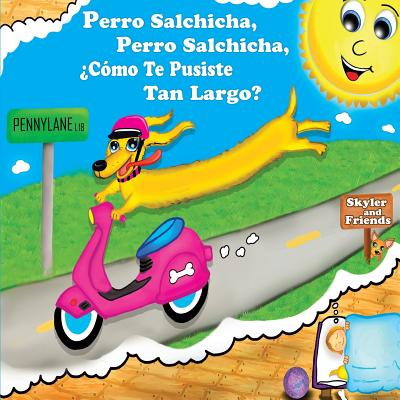 Perro Salchicha, Perro Salchicha, ¿Cómo Te Pusiste Tan Largo?: Wiener Dog, Wiener Dog, How'd You Get So Long?