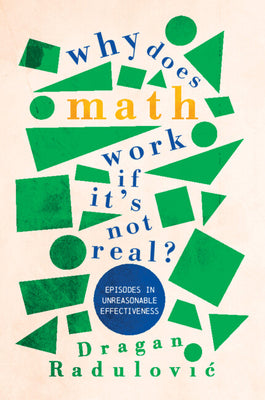 Why Does Math Work ... If It's Not Real?: Episodes in Unreasonable Effectiveness