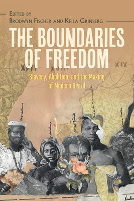 The Boundaries of Freedom: Slavery, Abolition, and the Making of Modern Brazil