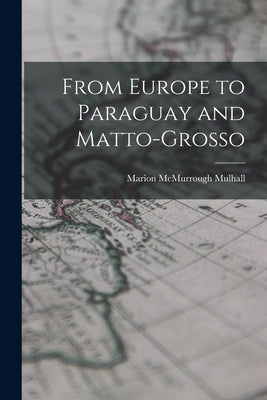 From Europe to Paraguay and Matto-Grosso