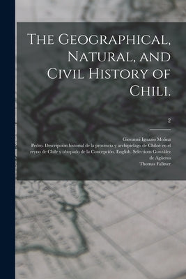 The Geographical, Natural, and Civil History of Chili.; 2