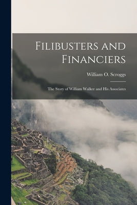 Filibusters and Financiers: the Story of William Walker and His Associates