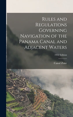 Rules and Regulations Governing Navigation of the Panama Canal and Adjacent Waters; 1952 edition