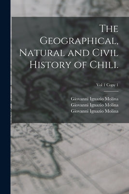 The Geographical, Natural and Civil History of Chili.; Vol 1 copy 1