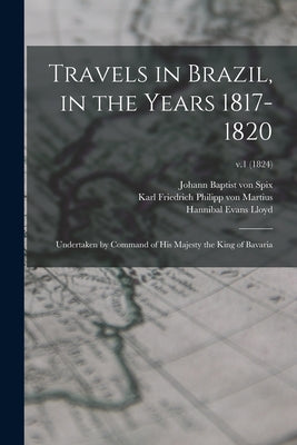 Travels in Brazil, in the Years 1817-1820: Undertaken by Command of His Majesty the King of Bavaria; v.1 (1824)