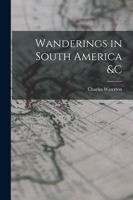 Wanderings in South America &c [microform]