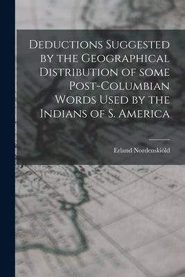 Deductions Suggested by the Geographical Distribution of Some Post-Columbian Words Used by the Indians of S. America