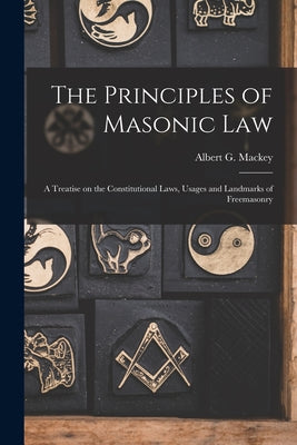 The Principles of Masonic Law: A Treatise on the Constitutional Laws, Usages and Landmarks of Freemasonry