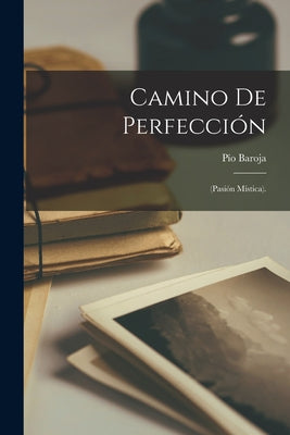 Camino De Perfección: (Pasión Mística).