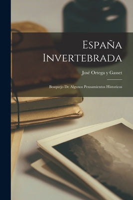 España invertebrada; bosquejo de algunos pensamientos historicos