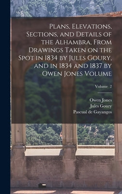 Plans, Elevations, Sections, and Details of the Alhambra, From Drawings Taken on the Spot in 1834 by Jules Goury, and in 1834 and 1837 by Owen Jones V