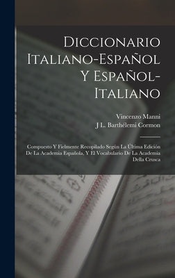 Diccionario Italiano-Español Y Español-Italiano: Compuesto Y Fielmente Recopilado Según La Última Edición De La Academia Española, Y El Vocabulario De