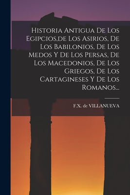 Historia Antigua De Los Egipcios, de Los Asirios, De Los Babilonios, De Los Medos Y De Los Persas, De Los Macedonios, De Los Griegos, De Los Cartagine