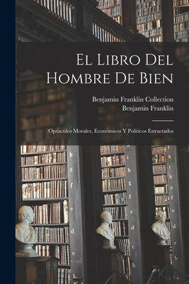 El Libro Del Hombre De Bien: Opúsculos Morales, Económicos Y Políticos Estractados