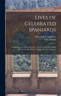 Lives of Celebrated Spaniards: Comprising the Cid Campeador. Guzman the Good. Roger De Lauria. the Prince of Viana. the Great Captain