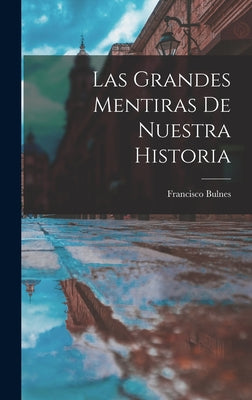 Las Grandes Mentiras De Nuestra Historia