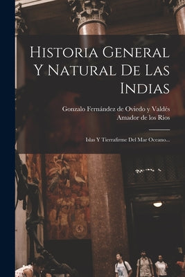 Historia General Y Natural De Las Indias: Islas Y Tierrafirme Del Mar Oceano...