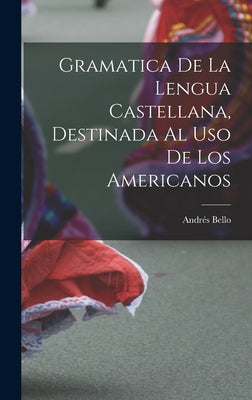 Gramatica De La Lengua Castellana, Destinada Al Uso De Los Americanos