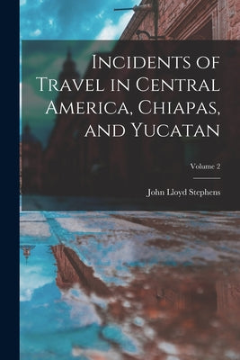 Incidents of Travel in Central America, Chiapas, and Yucatan; Volume 2