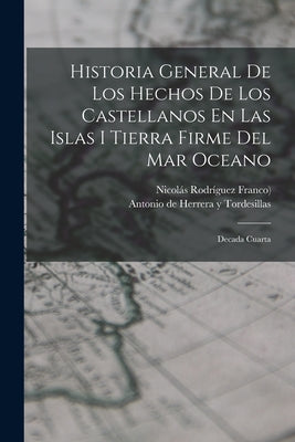 Historia General De Los Hechos De Los Castellanos En Las Islas I Tierra Firme Del Mar Oceano: Decada Cuarta