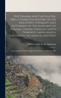 Old Panama and Castilla del Oro; a Narrative History of the Discovery, Conquest, and Settlement by the Spaniards of Panama, Darien, Veragua, Santo Dom