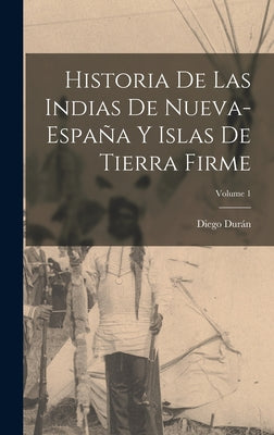 Historia De Las Indias De Nueva-España Y Islas De Tierra Firme; Volume 1